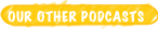 our other podcasts